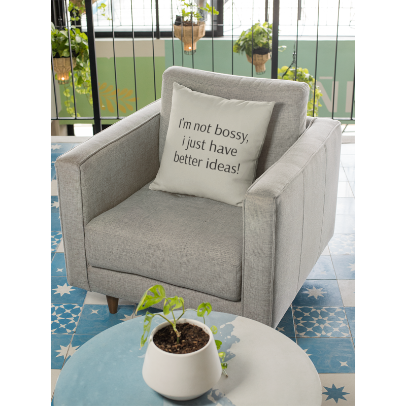 I'm not bossy, i just have better ideas!